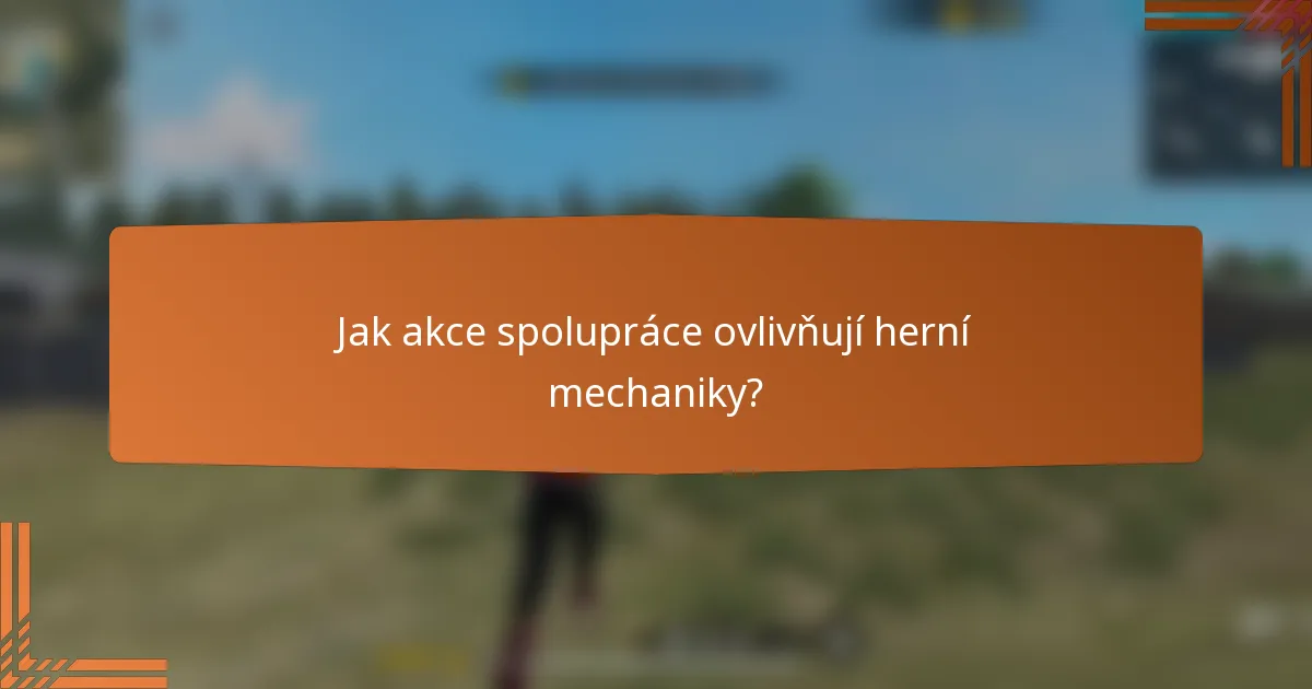 Jak akce spolupráce ovlivňují herní mechaniky?