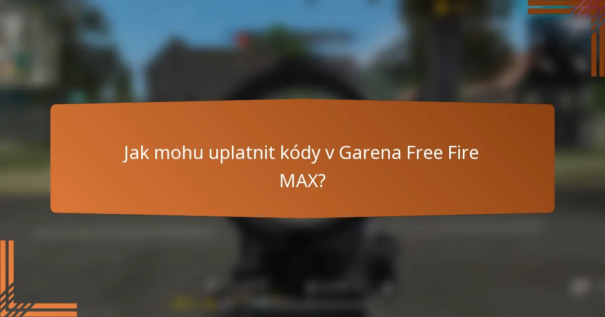 Jak mohu uplatnit kódy v Garena Free Fire MAX?