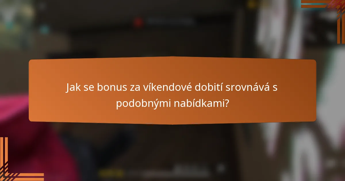 Jak se bonus za víkendové dobití srovnává s podobnými nabídkami?