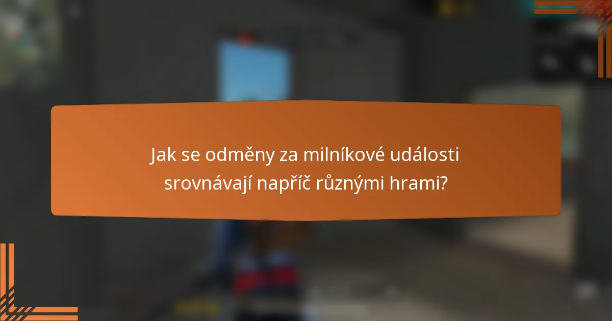 Jak se odměny za milníkové události srovnávají napříč různými hrami?