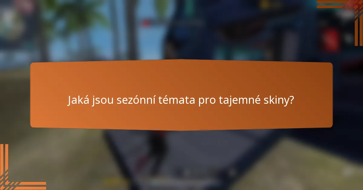 Jaká jsou sezónní témata pro tajemné skiny?