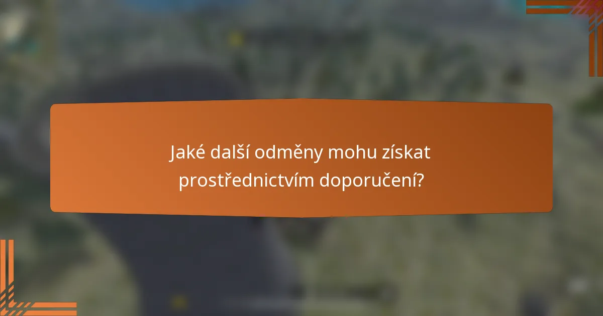 Jaké další odměny mohu získat prostřednictvím doporučení?