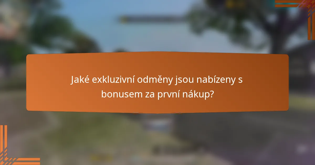 Jaké exkluzivní odměny jsou nabízeny s bonusem za první nákup?