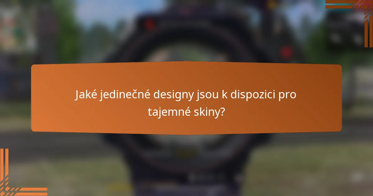Jaké jedinečné designy jsou k dispozici pro tajemné skiny?