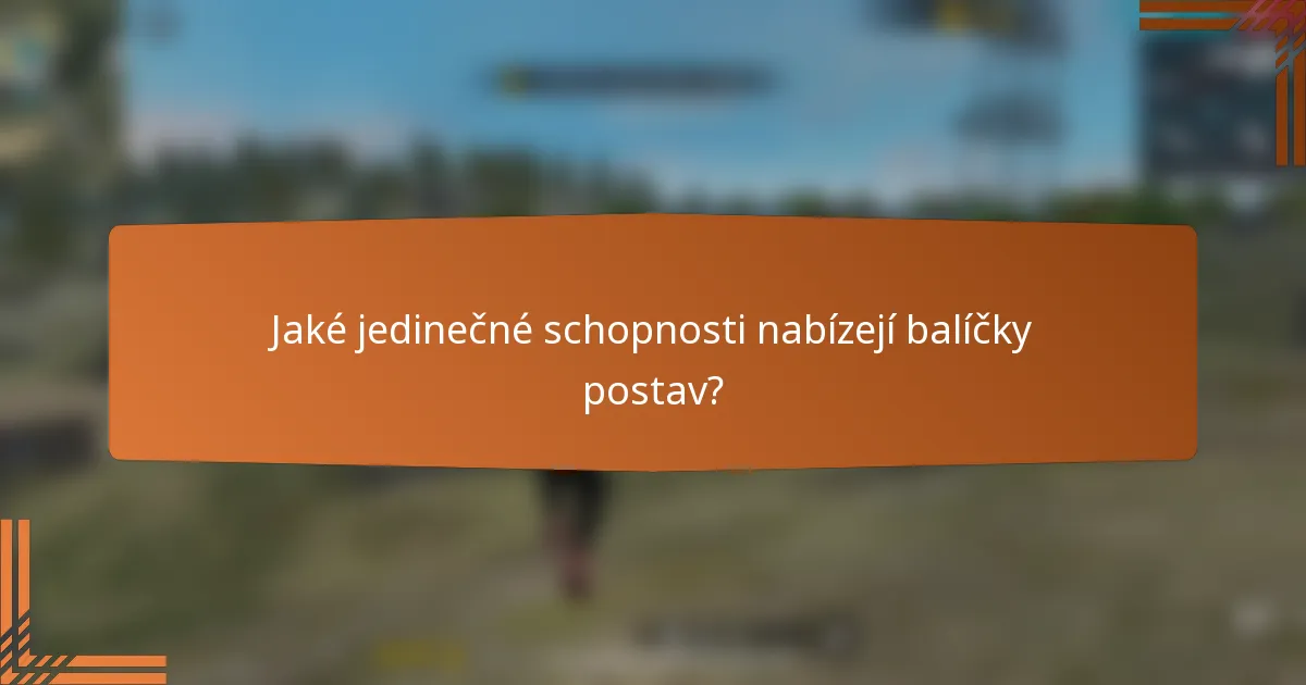 Jaké jedinečné schopnosti nabízejí balíčky postav?