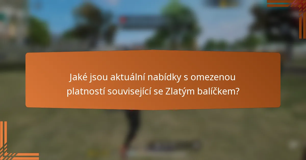 Jaké jsou aktuální nabídky s omezenou platností související se Zlatým balíčkem?