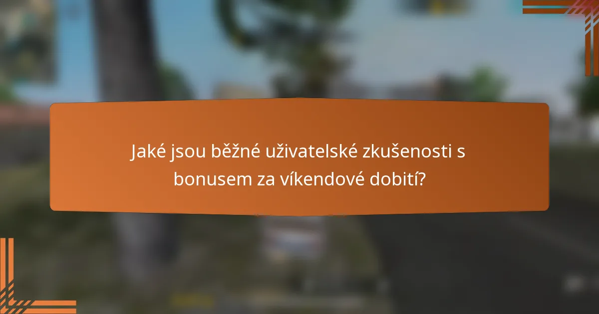 Jaké jsou běžné uživatelské zkušenosti s bonusem za víkendové dobití?