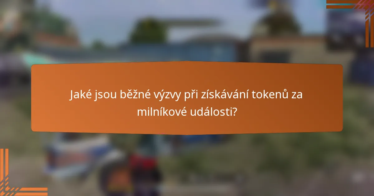 Jaké jsou běžné výzvy při získávání tokenů za milníkové události?