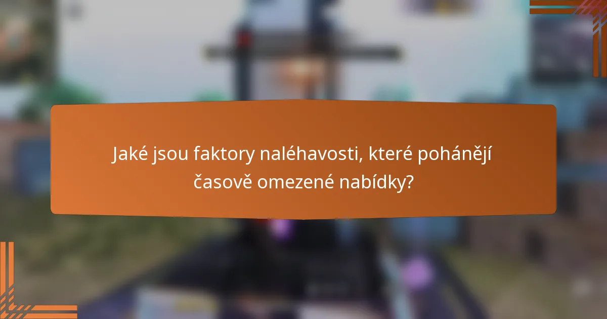 Jaké jsou faktory naléhavosti, které pohánějí časově omezené nabídky?