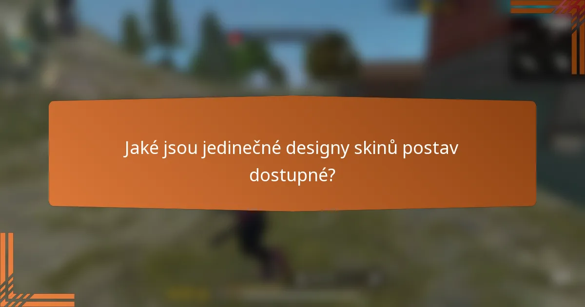 Jaké jsou jedinečné designy skinů postav dostupné?