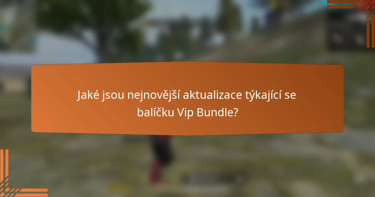 Jaké jsou nejnovější aktualizace týkající se balíčku Vip Bundle?