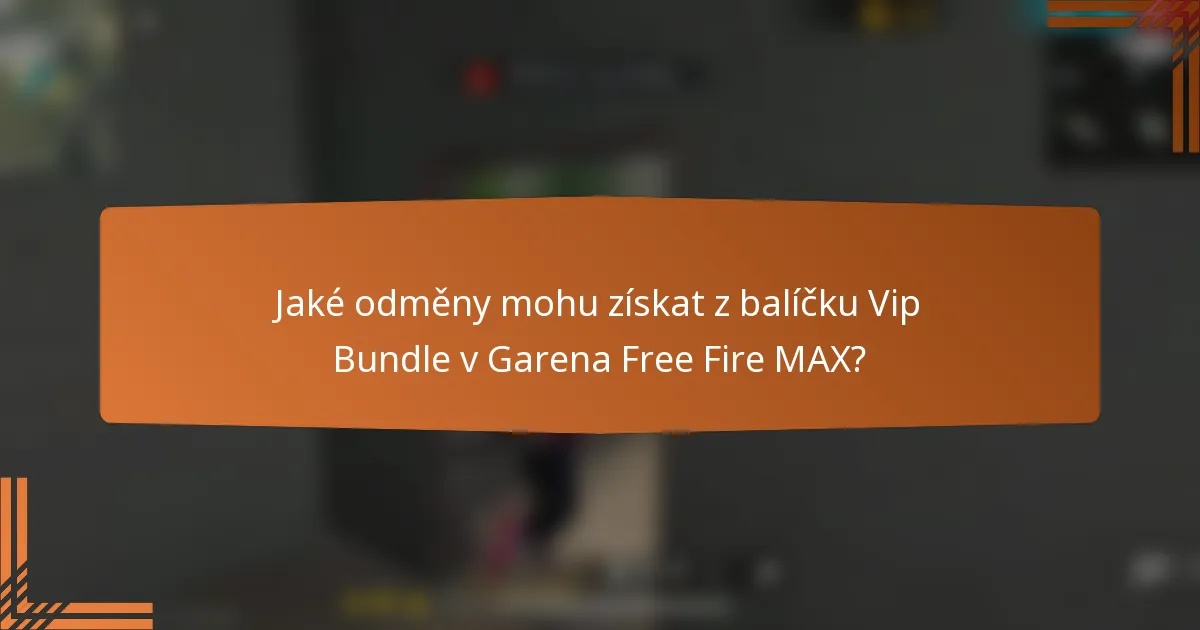 Jaké odměny mohu získat z balíčku Vip Bundle v Garena Free Fire MAX?