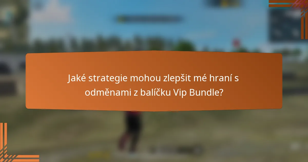 Jaké strategie mohou zlepšit mé hraní s odměnami z balíčku Vip Bundle?