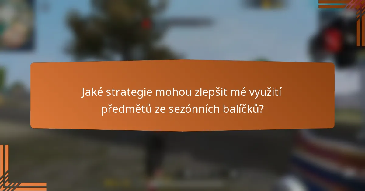 Jaké strategie mohou zlepšit mé využití předmětů ze sezónních balíčků?