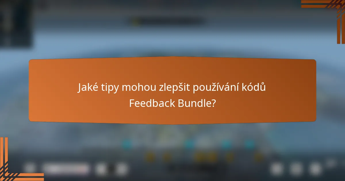 Jaké tipy mohou zlepšit používání kódů Feedback Bundle?