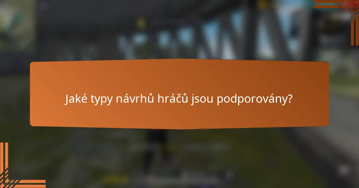 Jaké typy návrhů hráčů jsou podporovány?