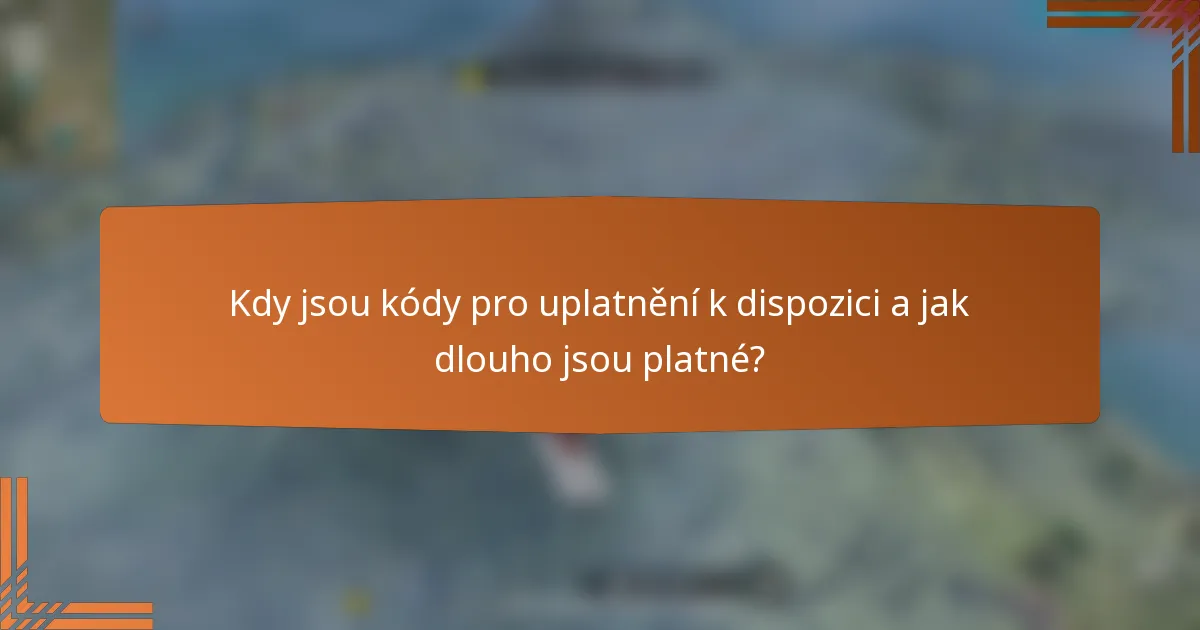 Kdy jsou kódy pro uplatnění k dispozici a jak dlouho jsou platné?